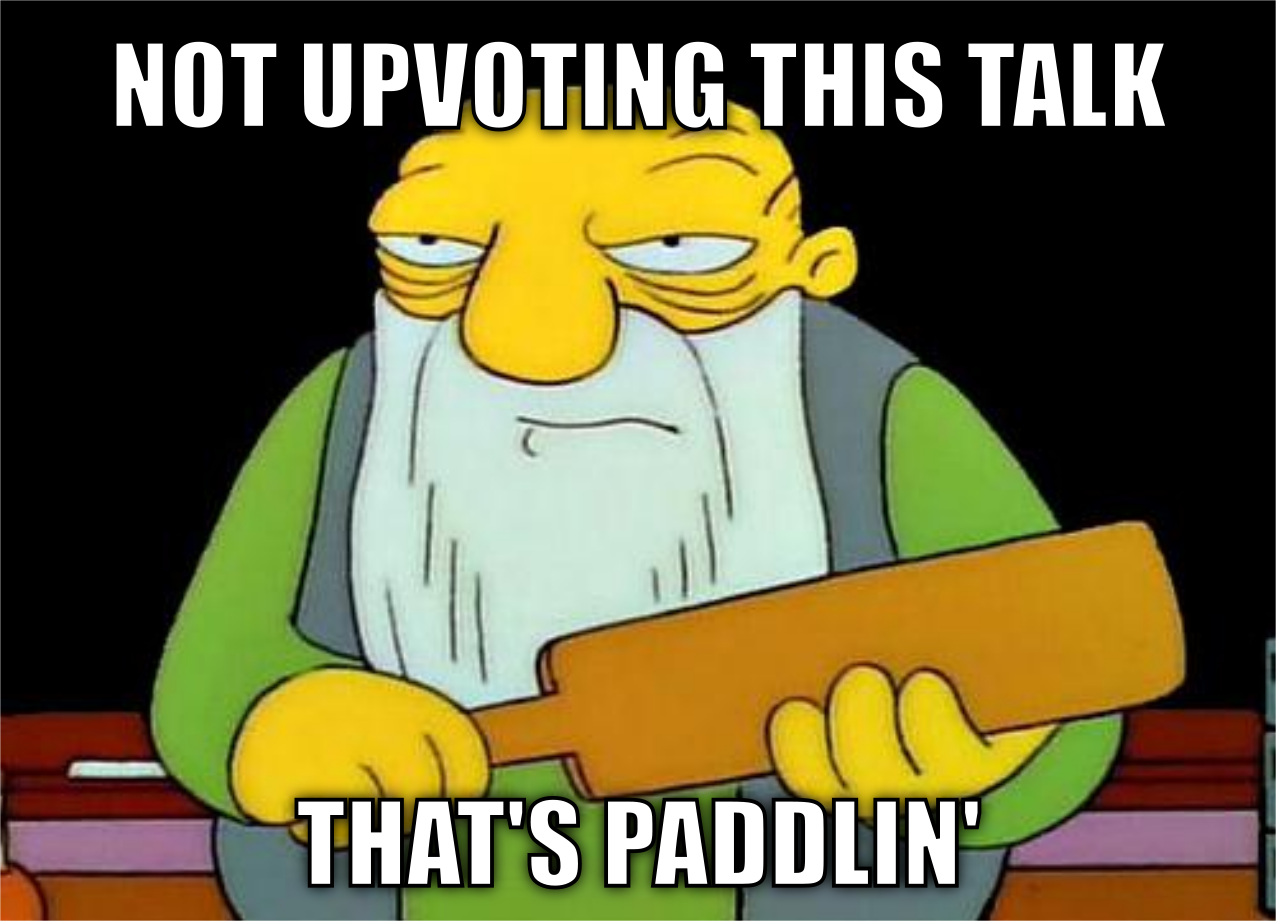 Not upvoting this talk, that's paddlin'.
